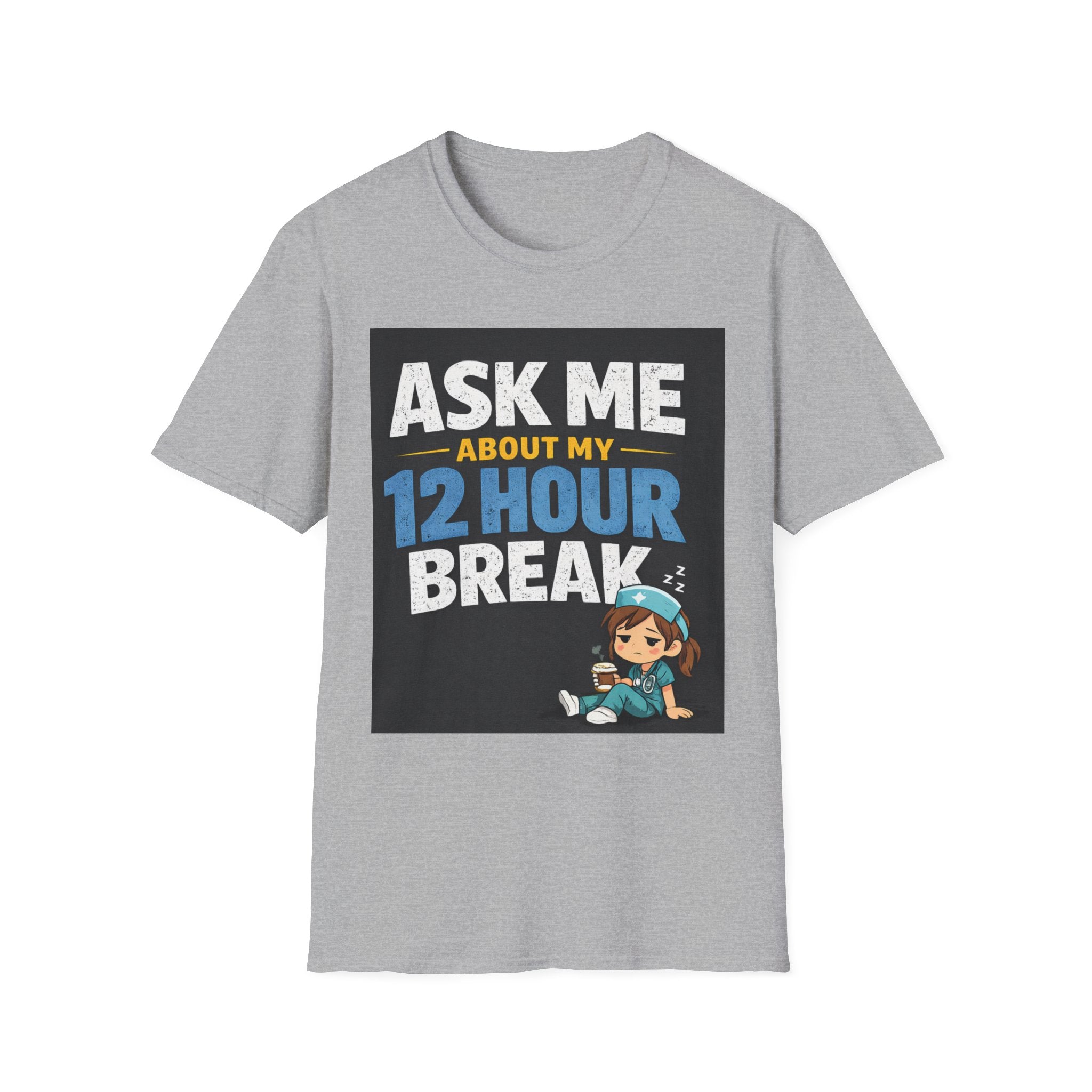 Ask Me About My 12 Hour Break T-Shirt — Nurse/Healthcare Funny Work Shift Tee
