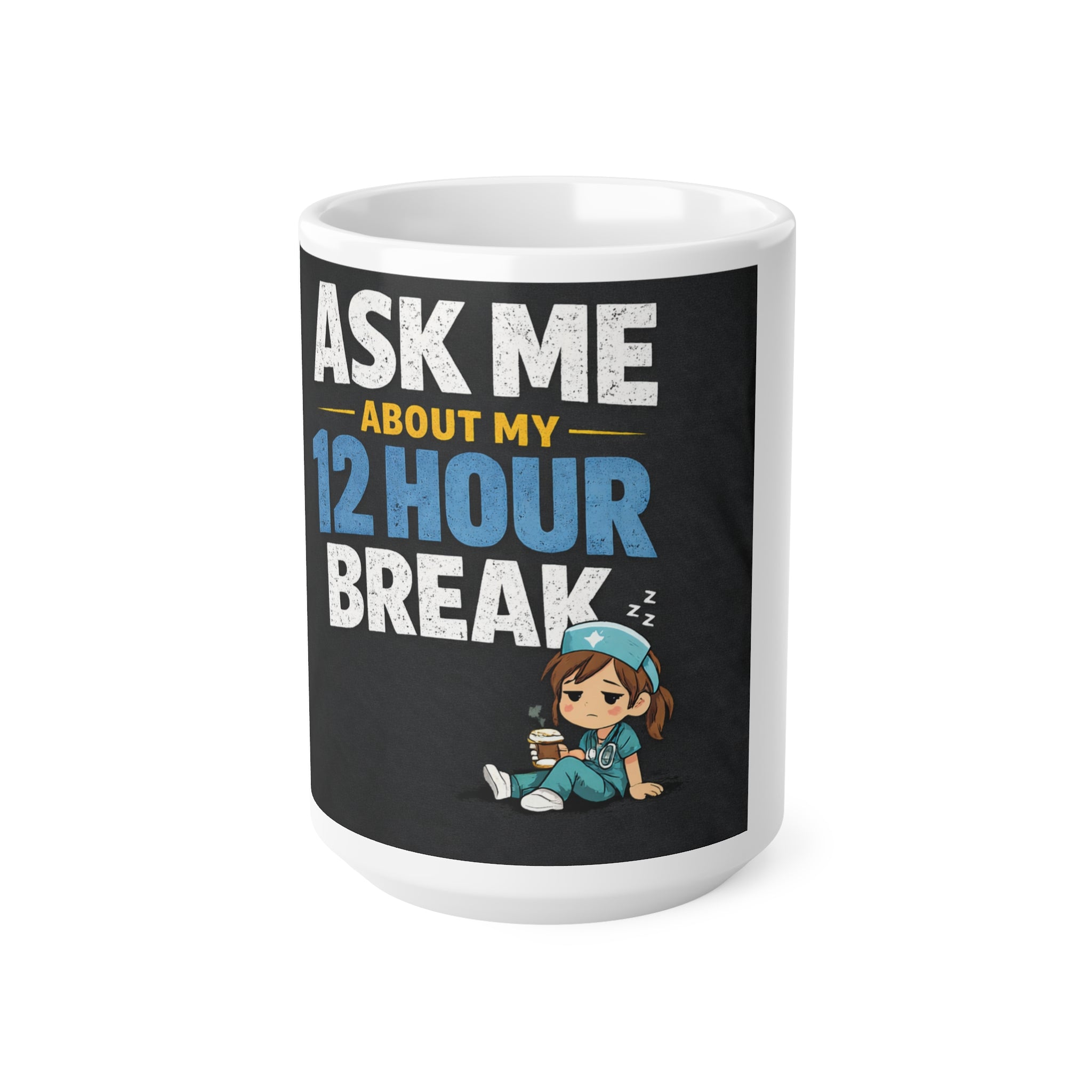 Ask Me About My 12 Hour Break Coffee Mug — Nurse / Shift Worker Ceramic Mug (11oz & 15oz)