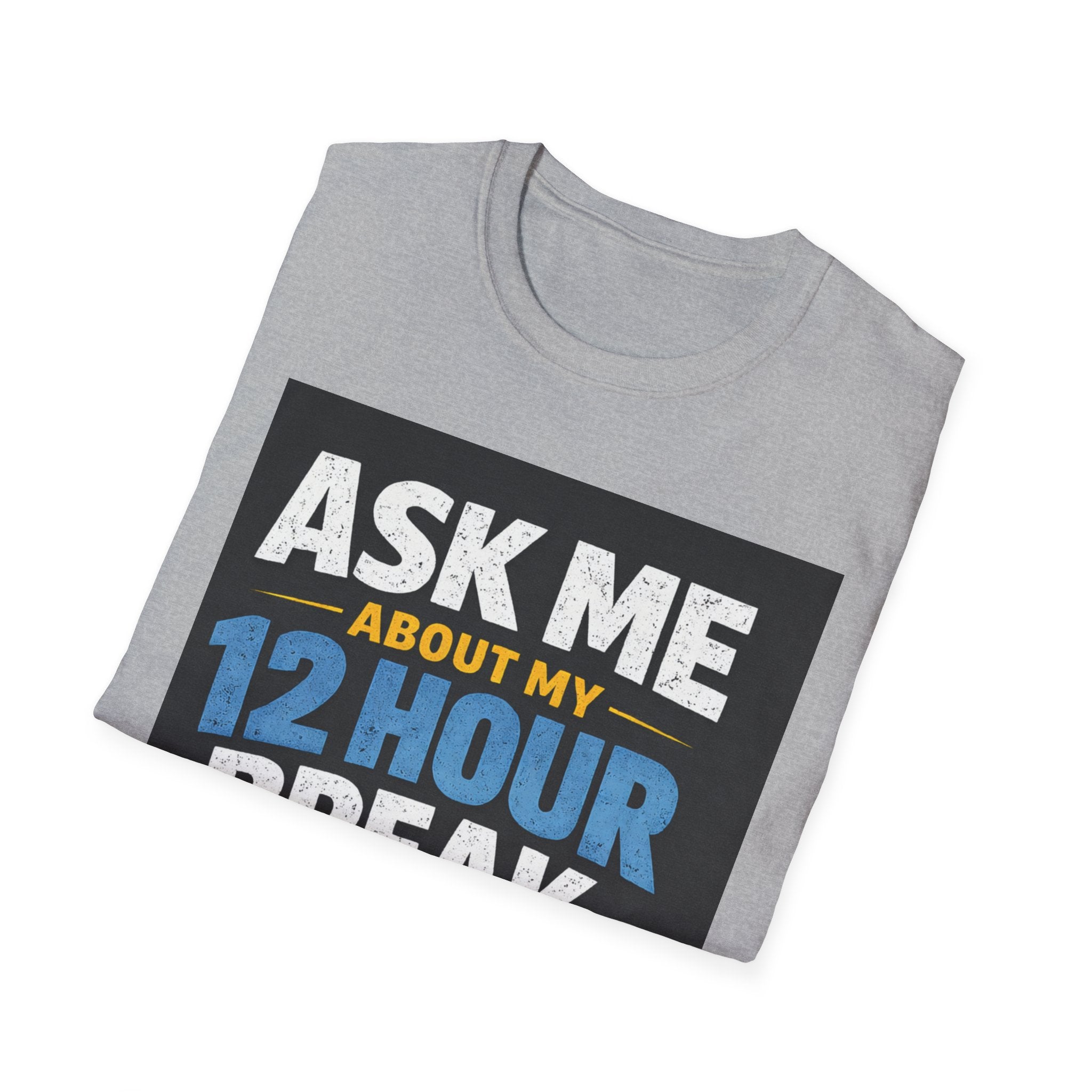 Ask Me About My 12 Hour Break T-Shirt — Nurse/Healthcare Funny Work Shift Tee