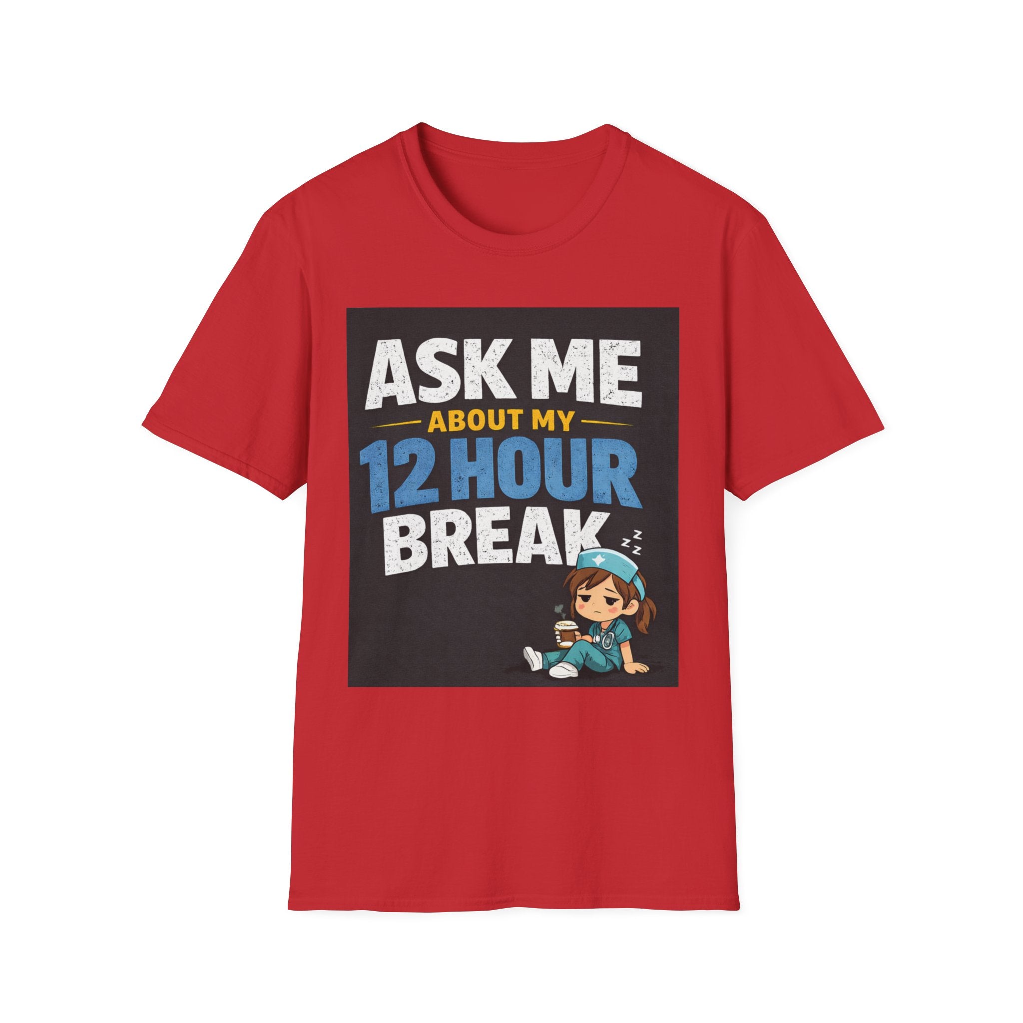 Ask Me About My 12 Hour Break T-Shirt — Nurse/Healthcare Funny Work Shift Tee