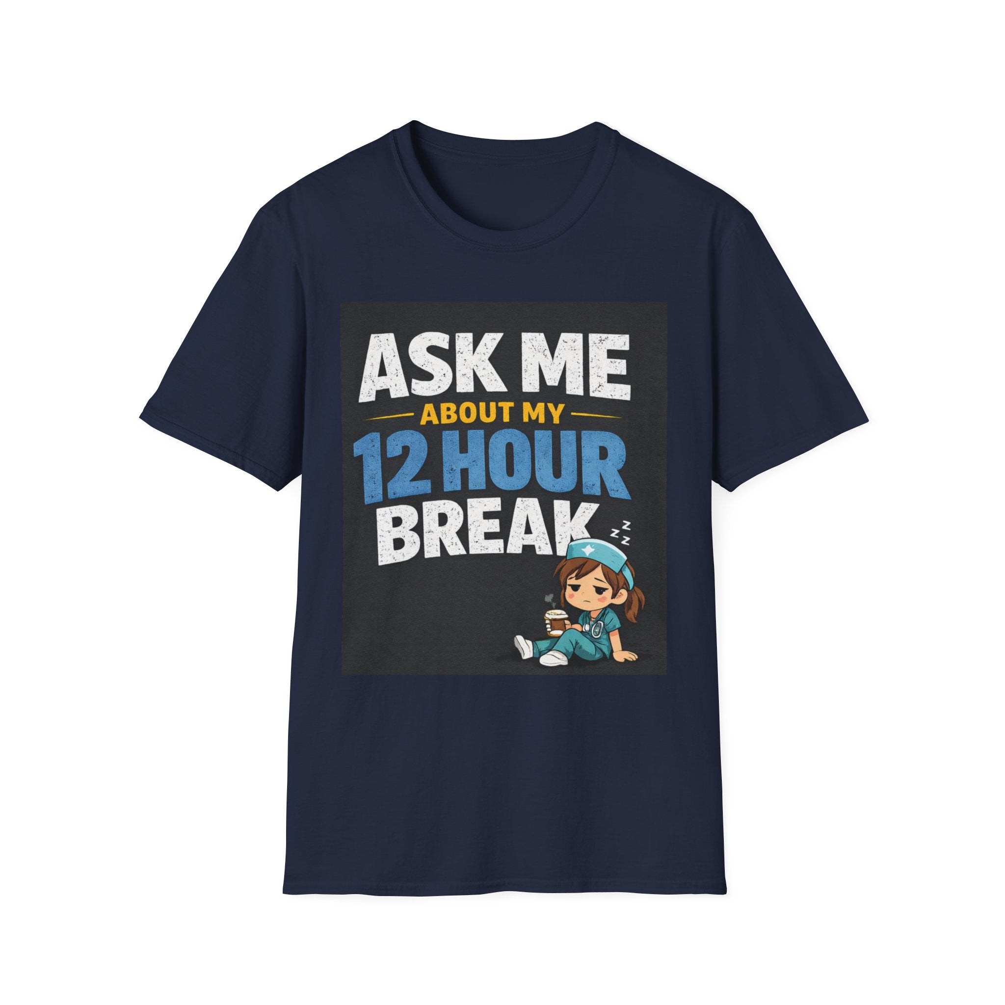 Ask Me About My 12 Hour Break T-Shirt — Nurse/Healthcare Funny Work Shift Tee