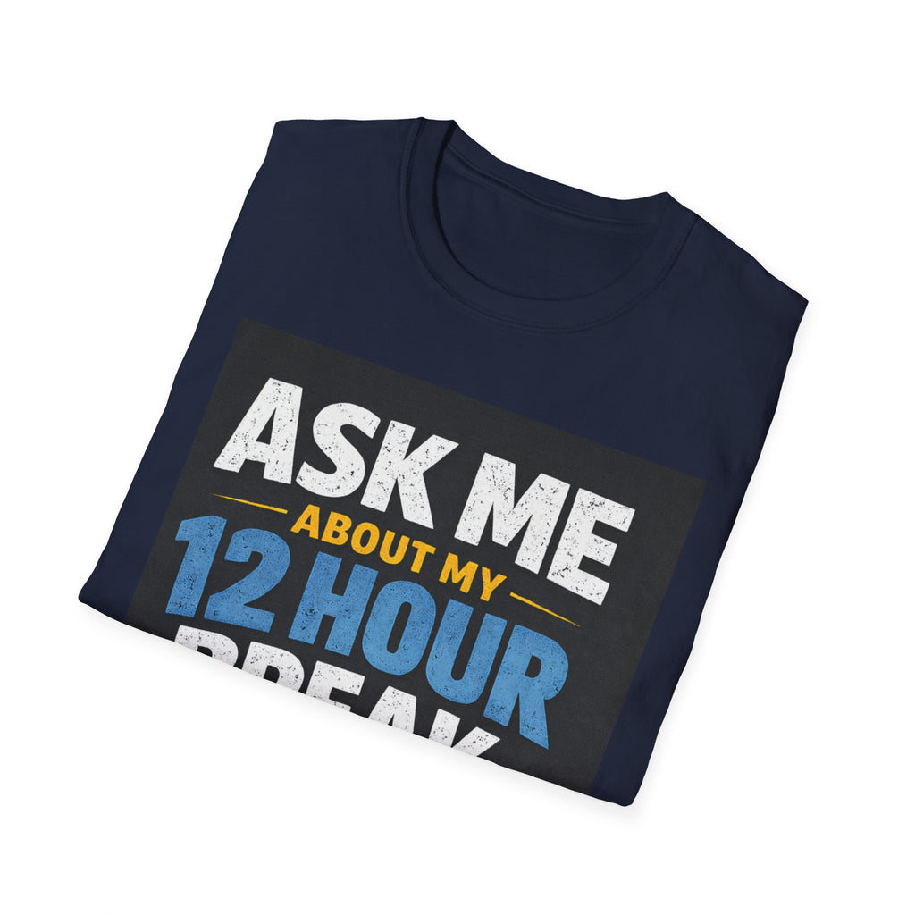Ask Me About My 12 Hour Break T-Shirt — Nurse/Healthcare Funny Work Shift Tee