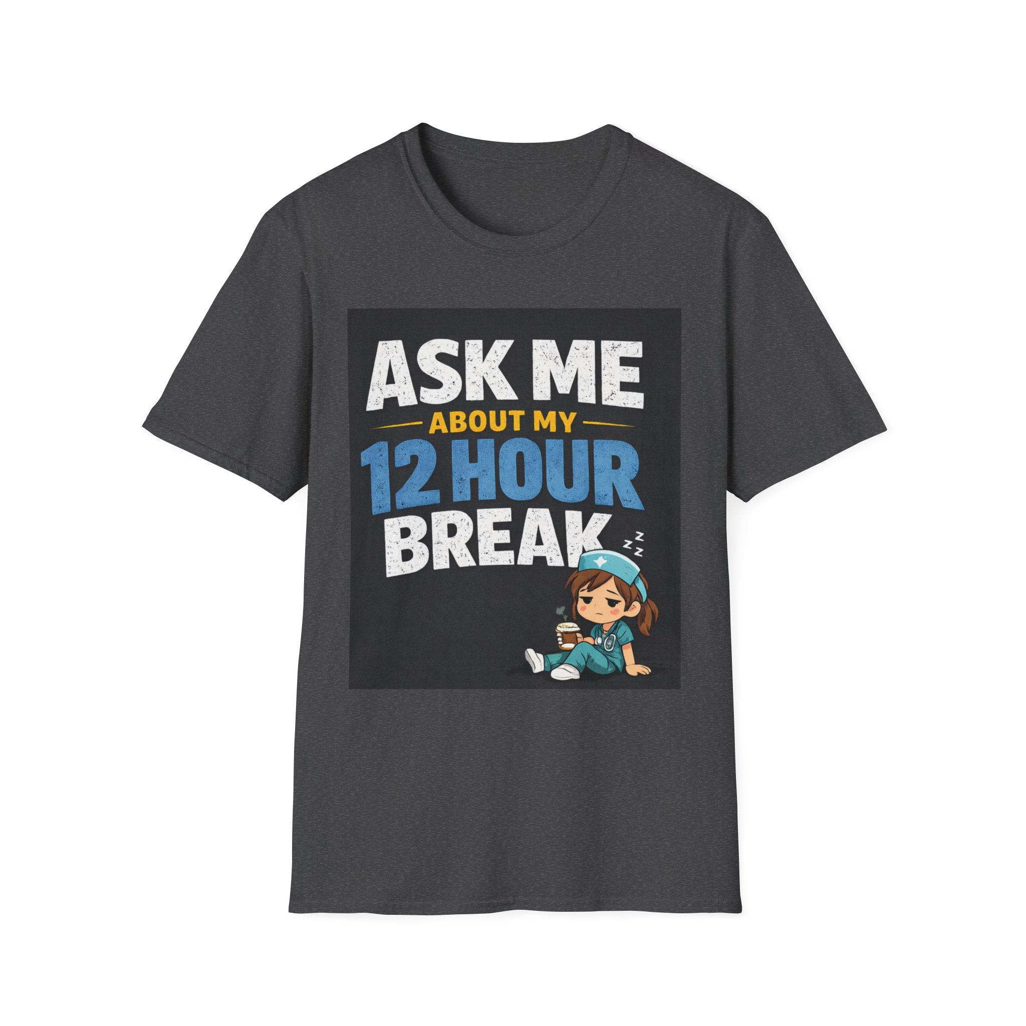 Ask Me About My 12 Hour Break T-Shirt — Nurse/Healthcare Funny Work Shift Tee