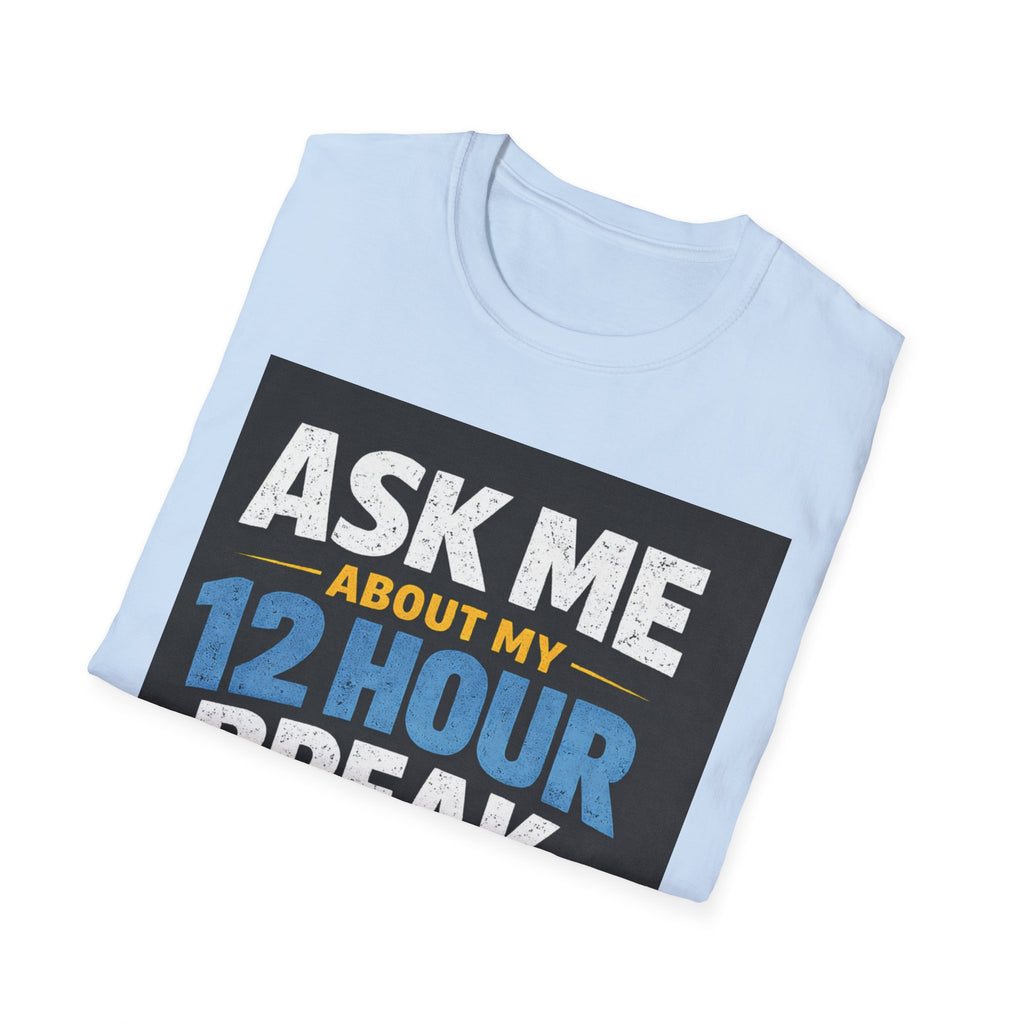Ask Me About My 12 Hour Break T-Shirt — Nurse/Healthcare Funny Work Shift Tee