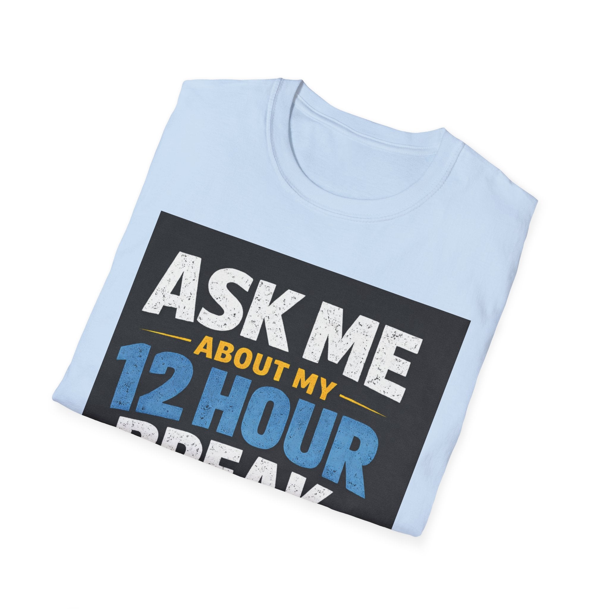 Ask Me About My 12 Hour Break T-Shirt — Nurse/Healthcare Funny Work Shift Tee