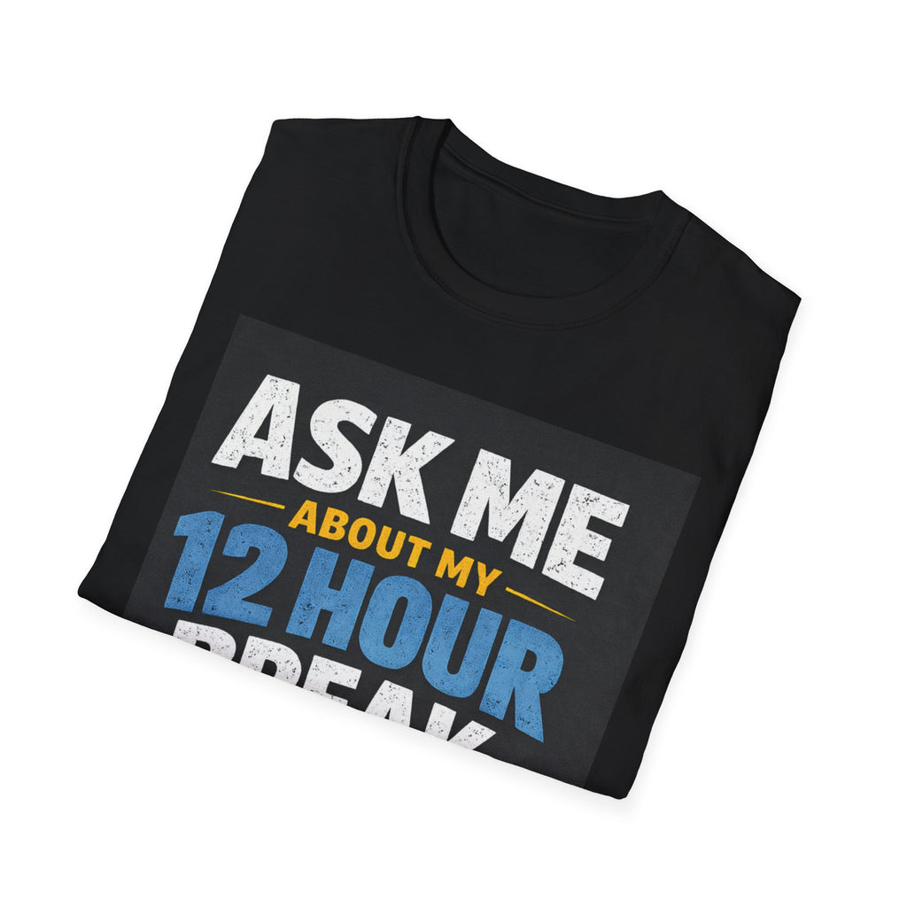 Ask Me About My 12 Hour Break T-Shirt — Nurse/Healthcare Funny Work Shift Tee