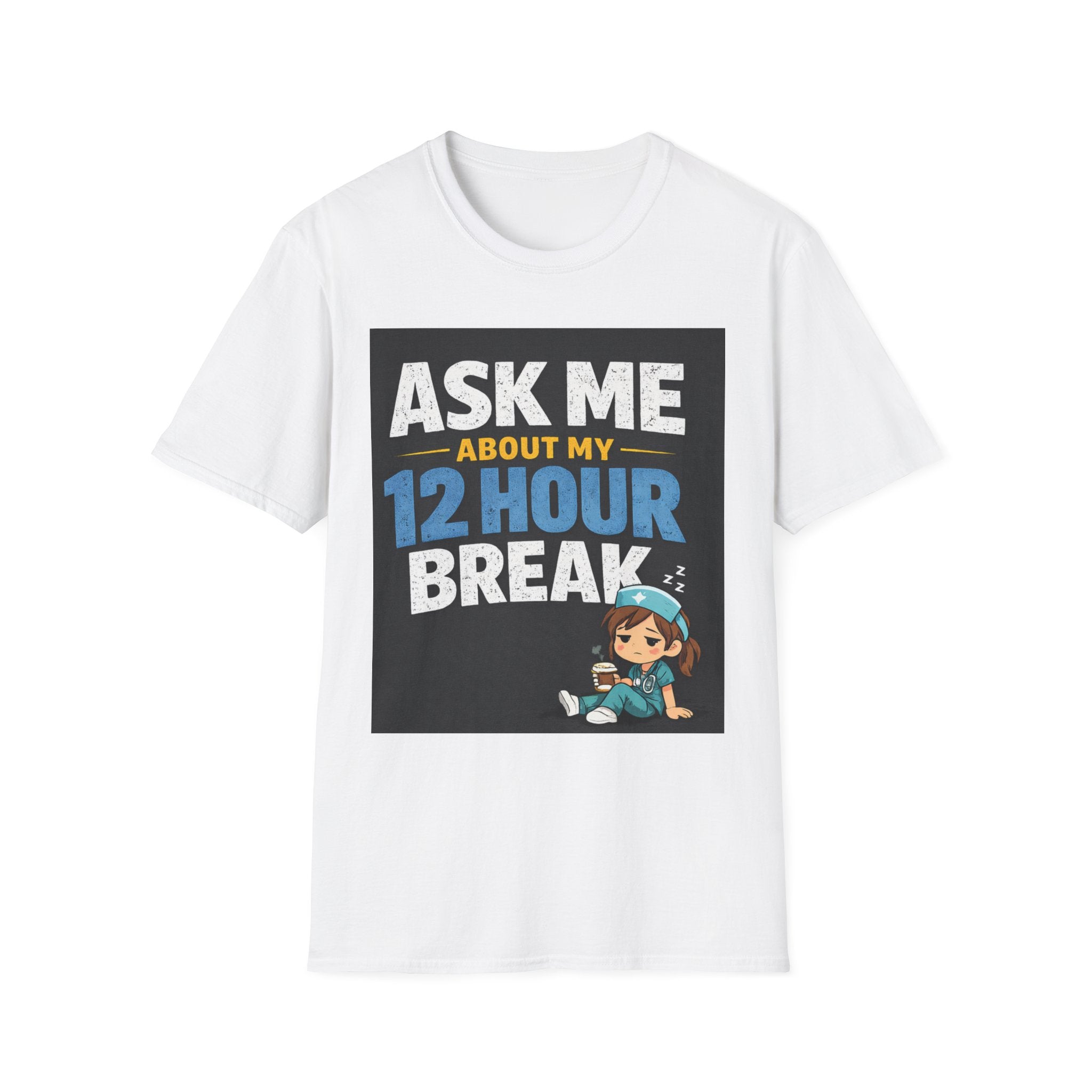 Ask Me About My 12 Hour Break T-Shirt — Nurse/Healthcare Funny Work Shift Tee