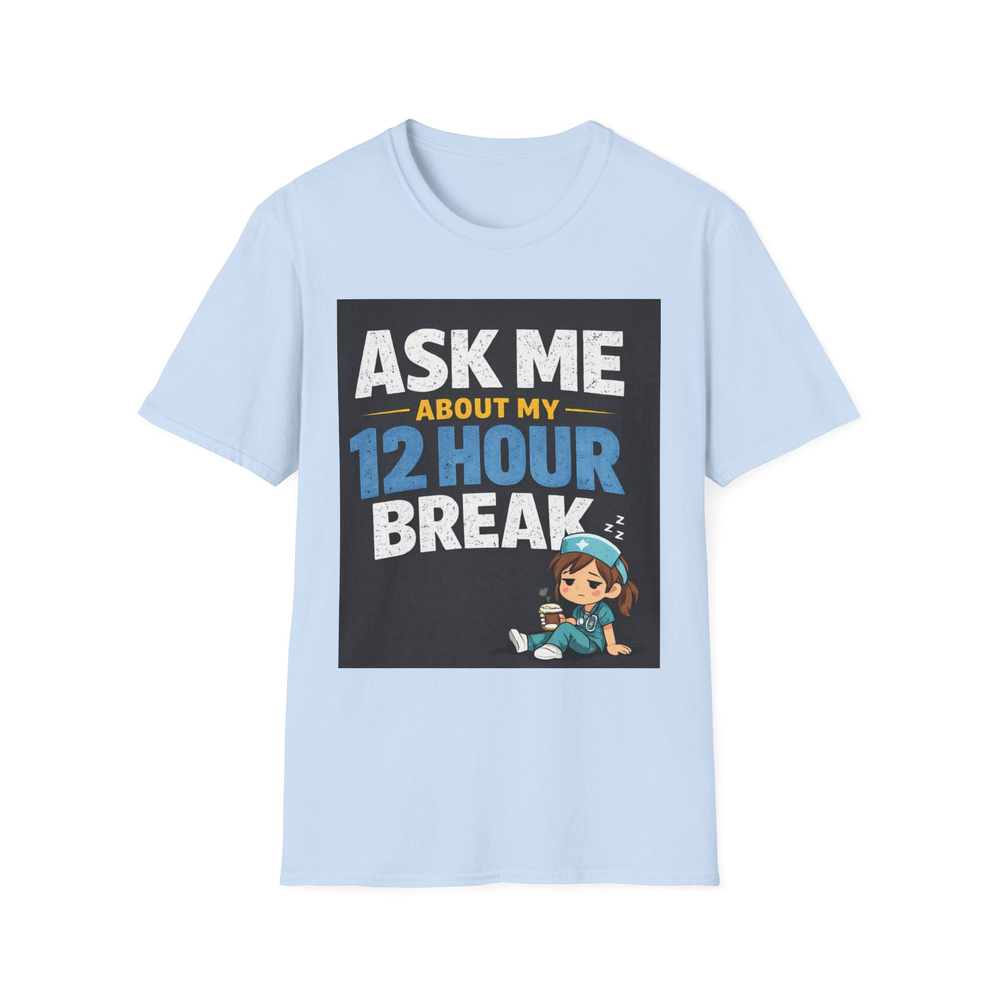 Ask Me About My 12 Hour Break T-Shirt — Nurse/Healthcare Funny Work Shift Tee