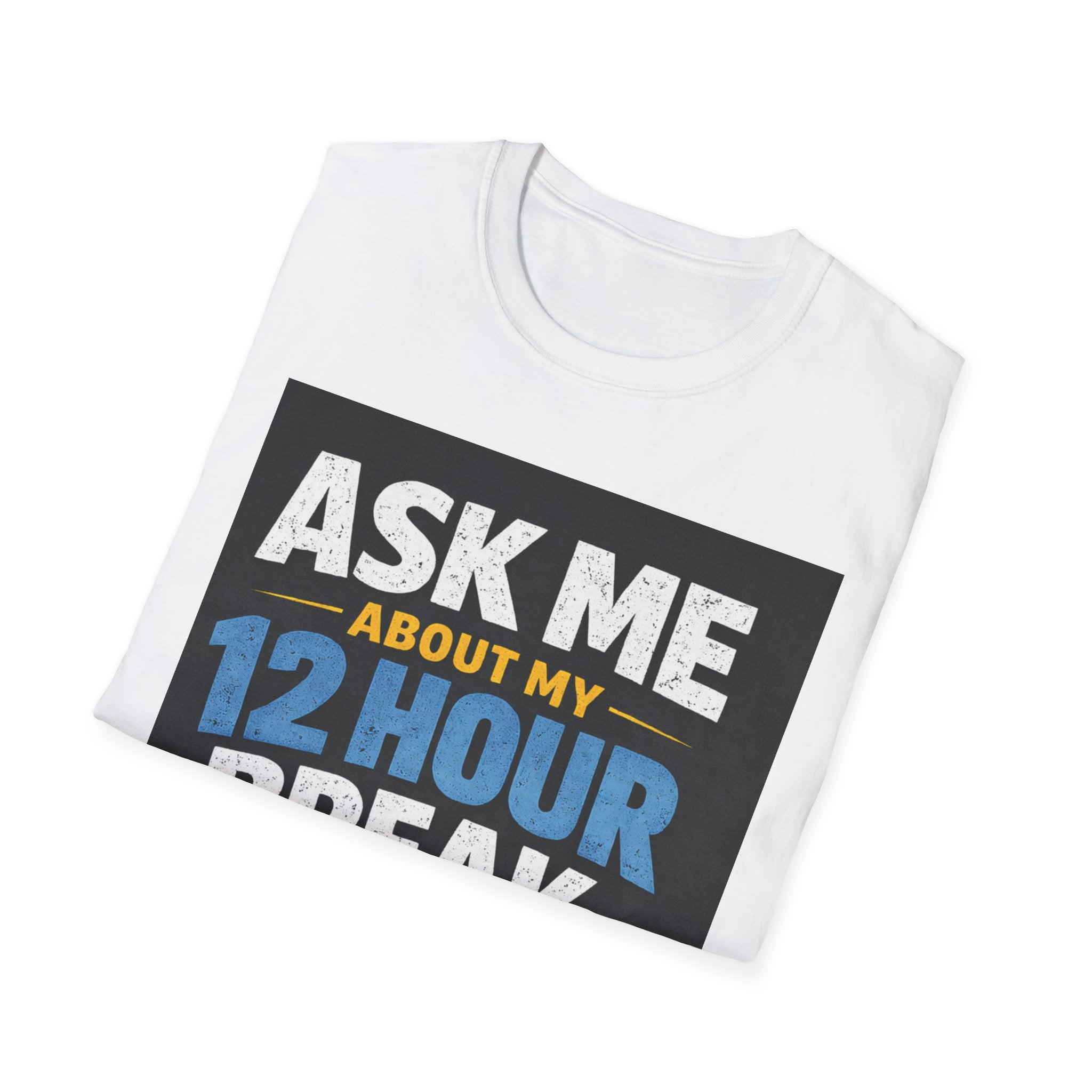 Ask Me About My 12 Hour Break T-Shirt — Nurse/Healthcare Funny Work Shift Tee