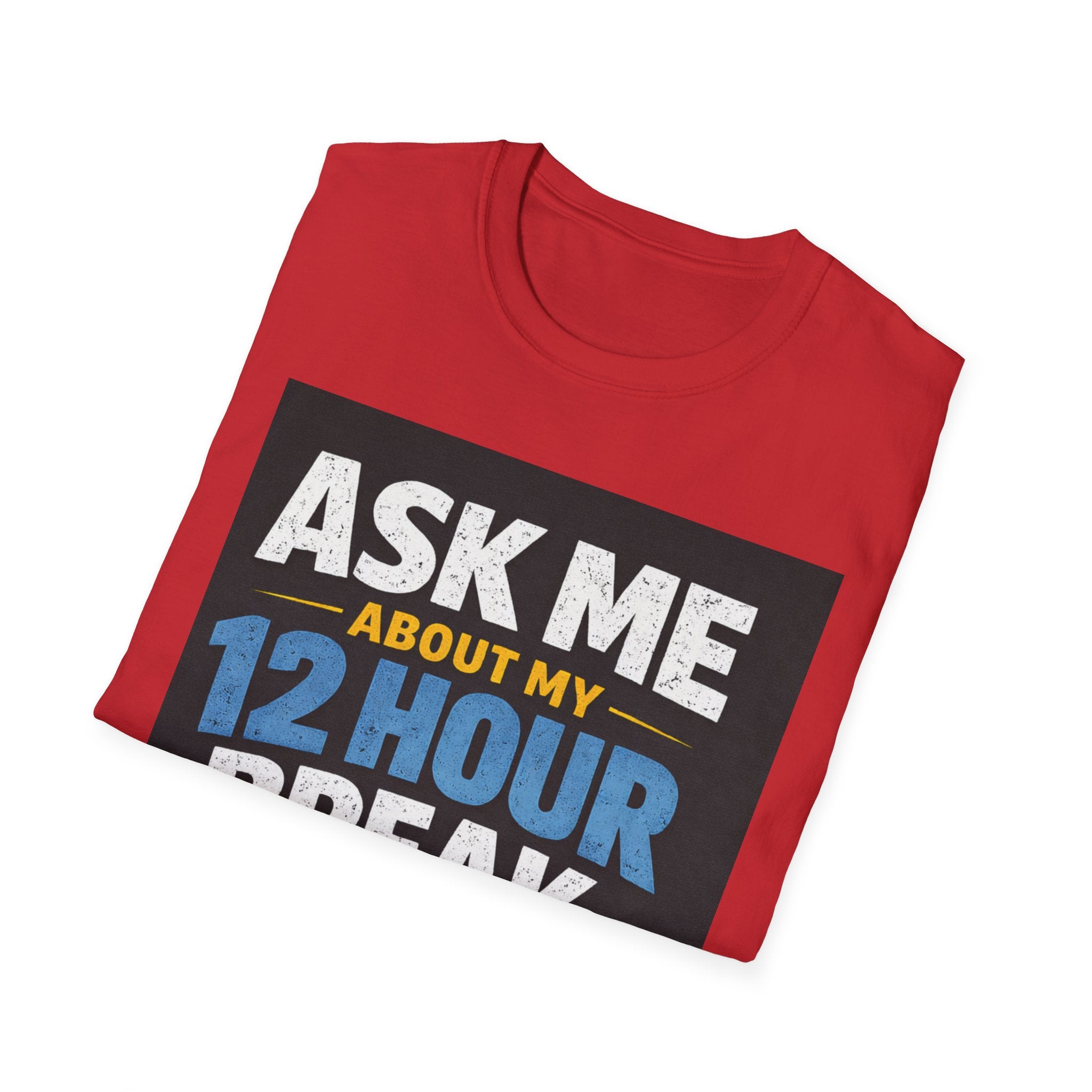 Ask Me About My 12 Hour Break T-Shirt — Nurse/Healthcare Funny Work Shift Tee
