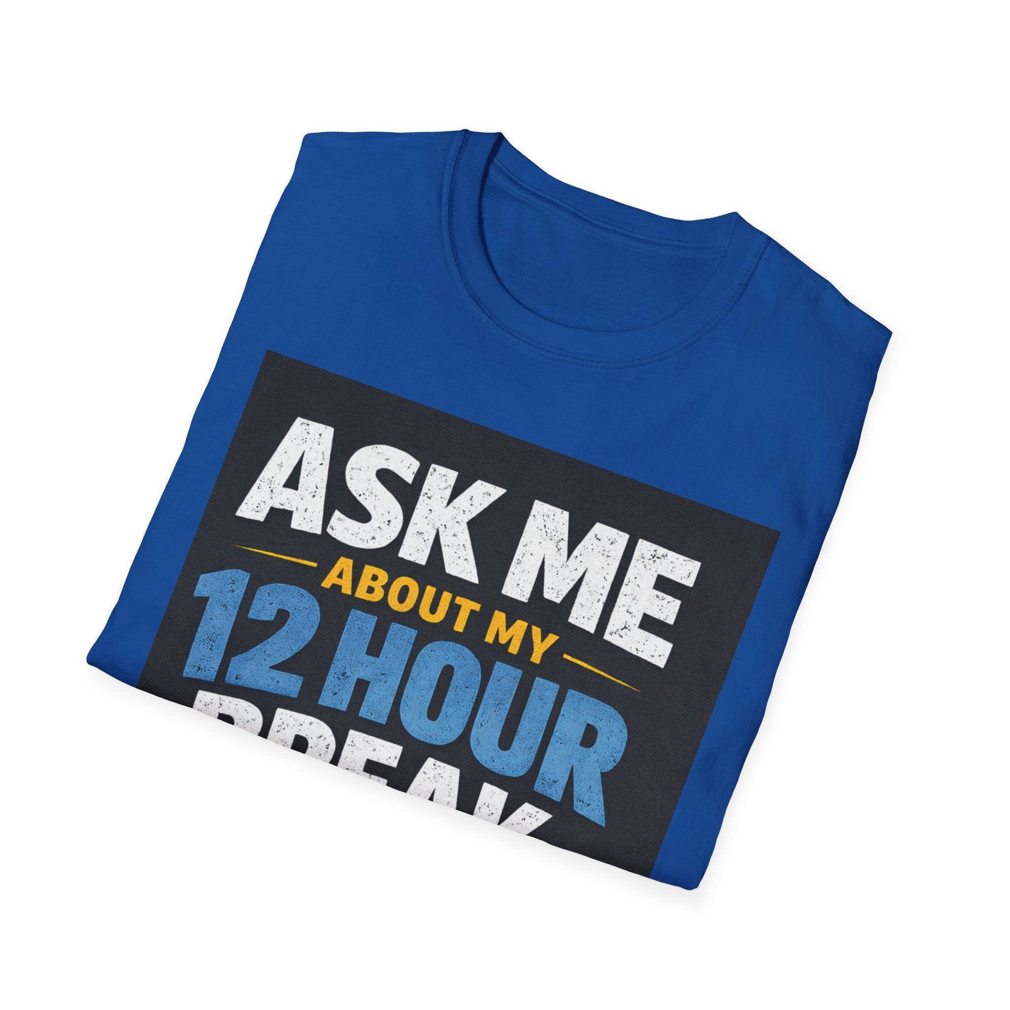 Ask Me About My 12 Hour Break T-Shirt — Nurse/Healthcare Funny Work Shift Tee