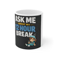 Ask Me About My 12 Hour Break Coffee Mug — Nurse / Shift Worker Ceramic Mug (11oz & 15oz)
