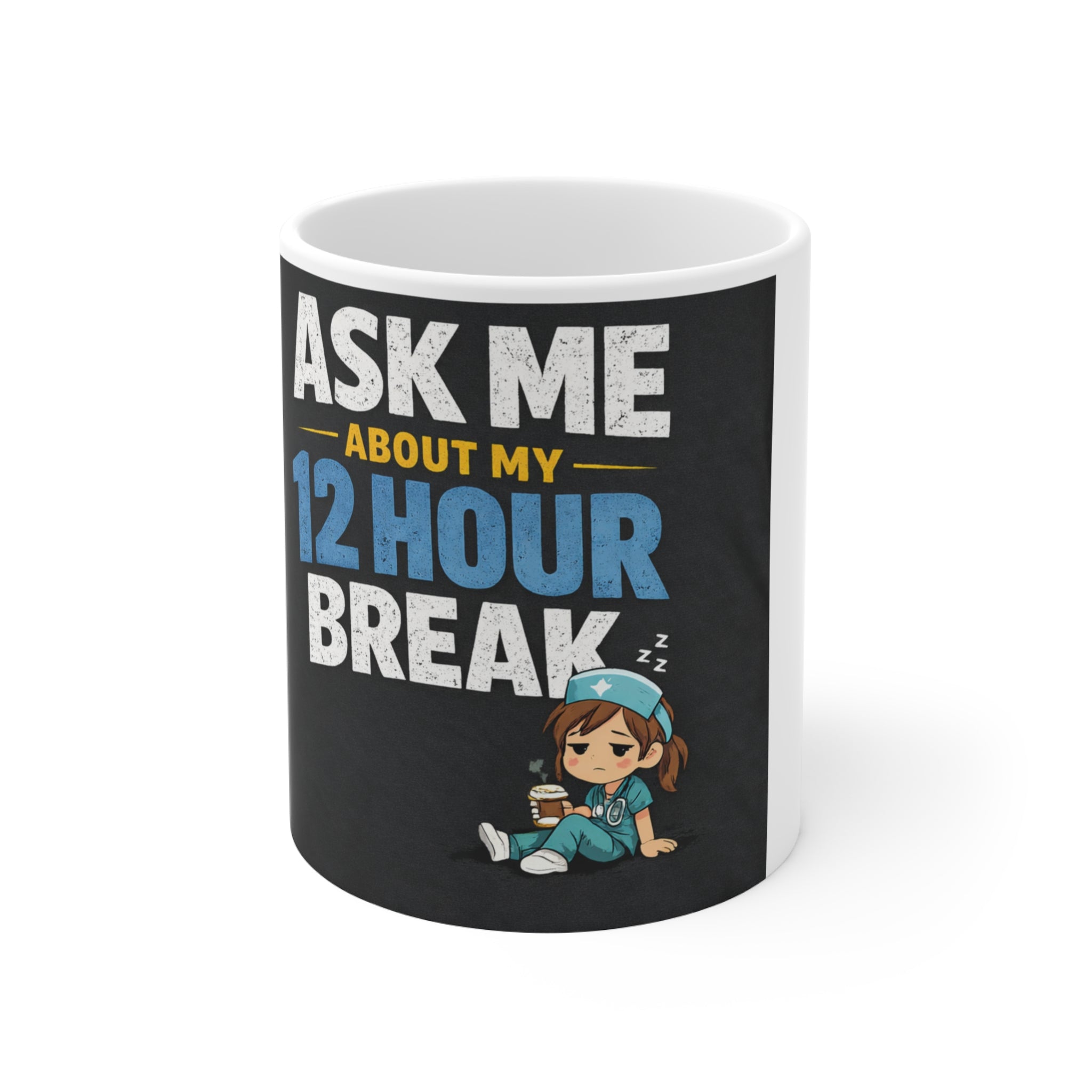 Ask Me About My 12 Hour Break Coffee Mug — Nurse / Shift Worker Ceramic Mug (11oz & 15oz)