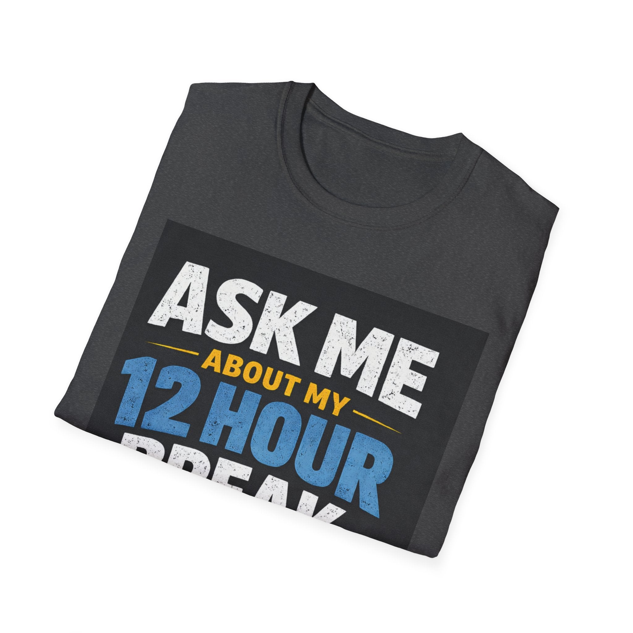 Ask Me About My 12 Hour Break T-Shirt — Nurse/Healthcare Funny Work Shift Tee