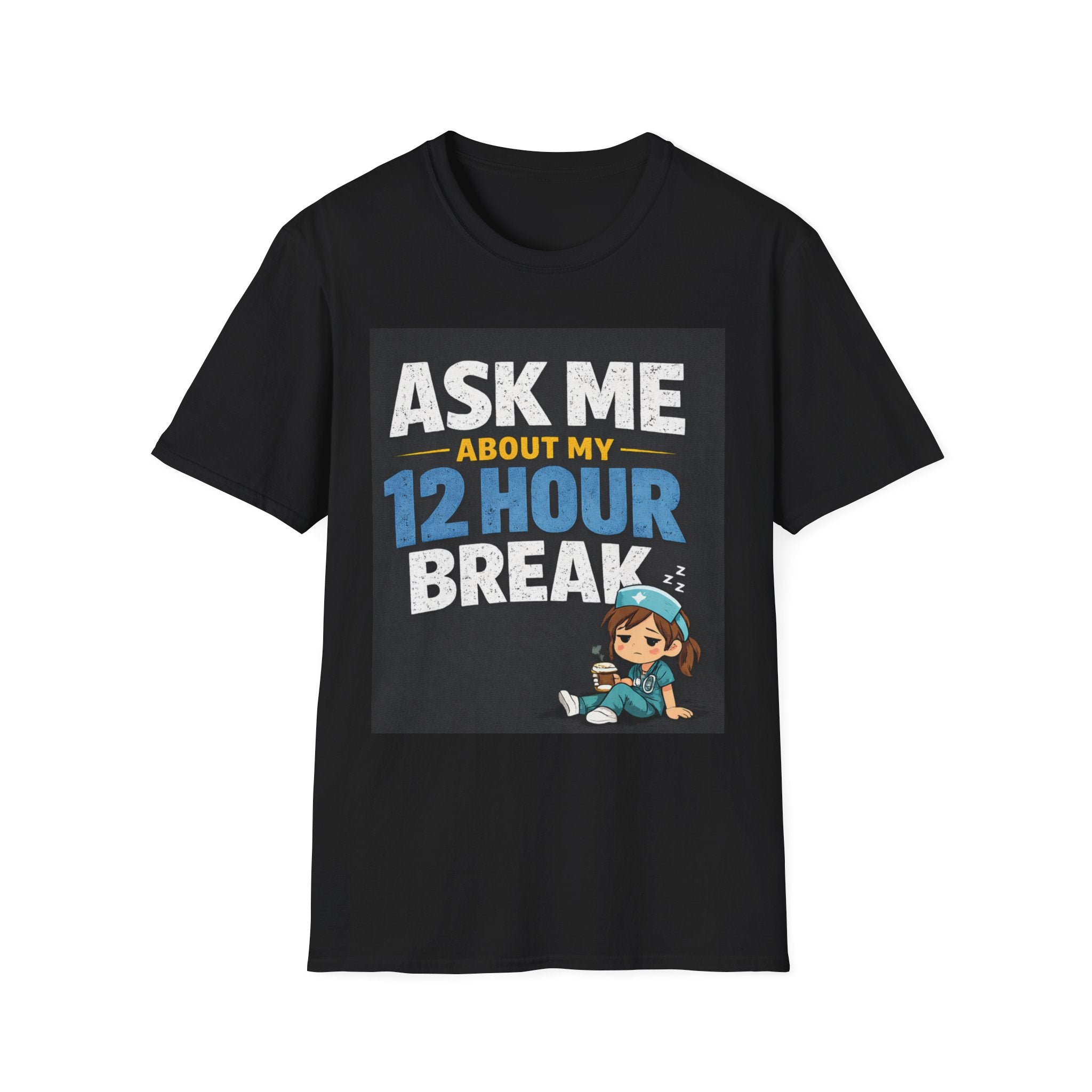 Ask Me About My 12 Hour Break T-Shirt — Nurse/Healthcare Funny Work Shift Tee