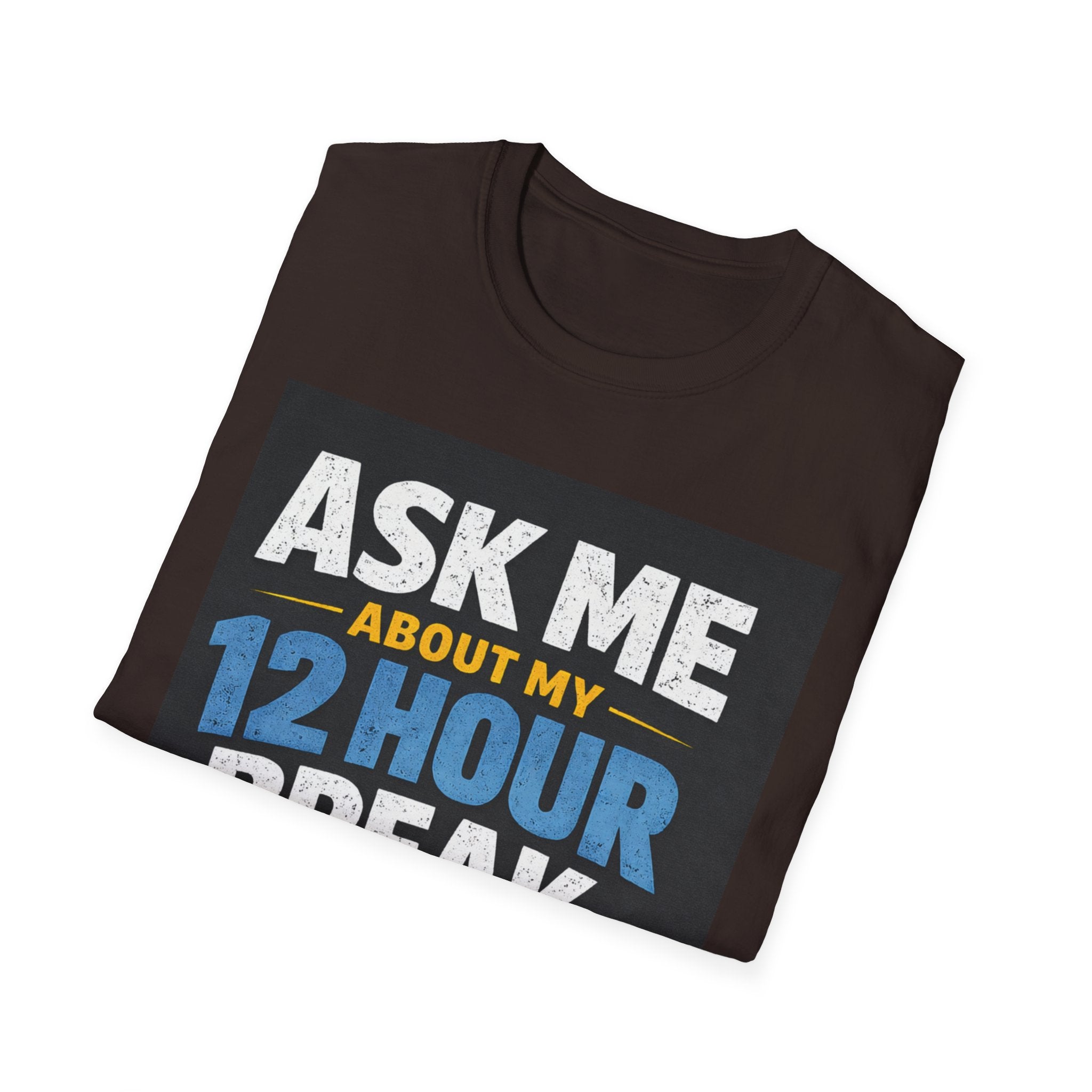Ask Me About My 12 Hour Break T-Shirt — Nurse/Healthcare Funny Work Shift Tee