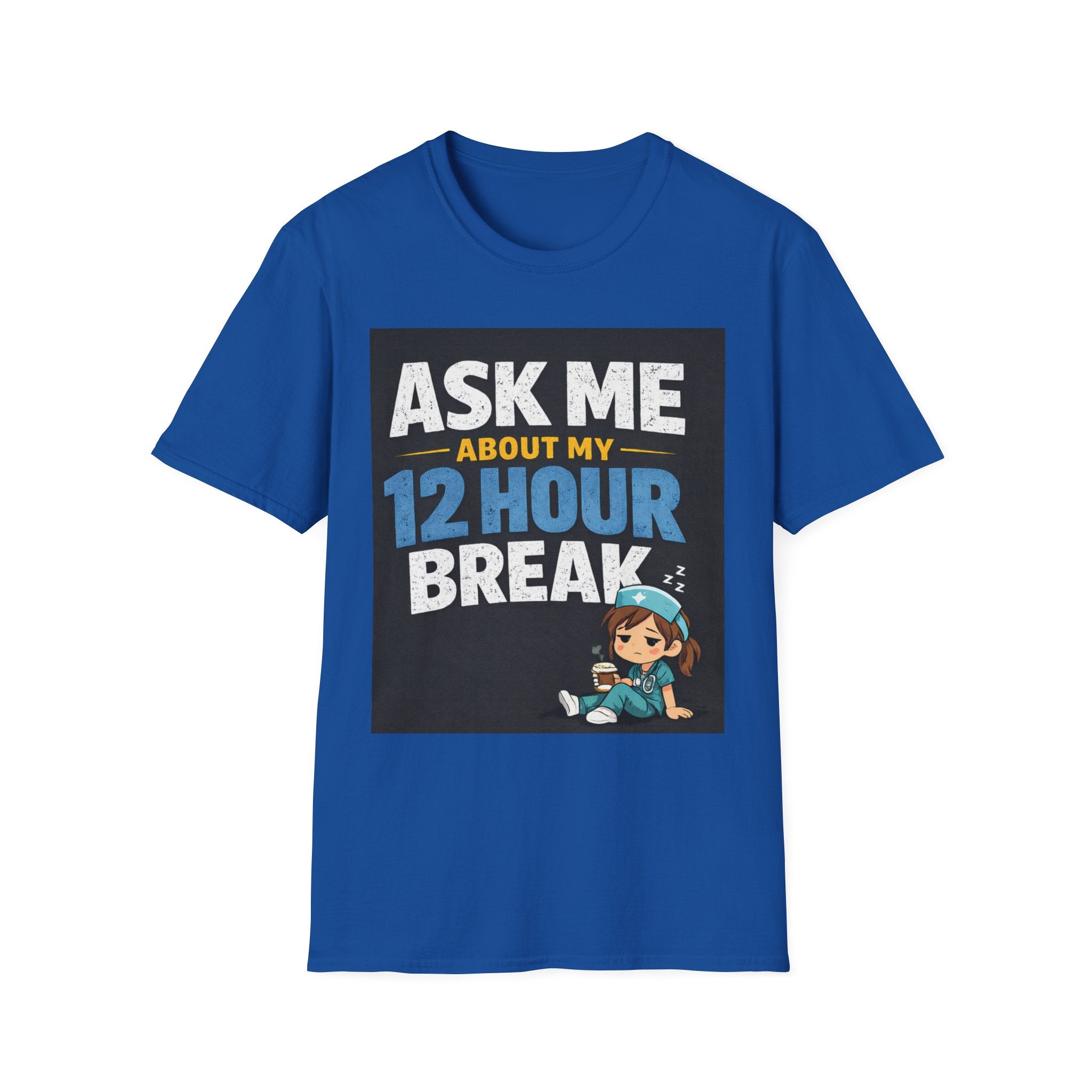 Ask Me About My 12 Hour Break T-Shirt — Nurse/Healthcare Funny Work Shift Tee