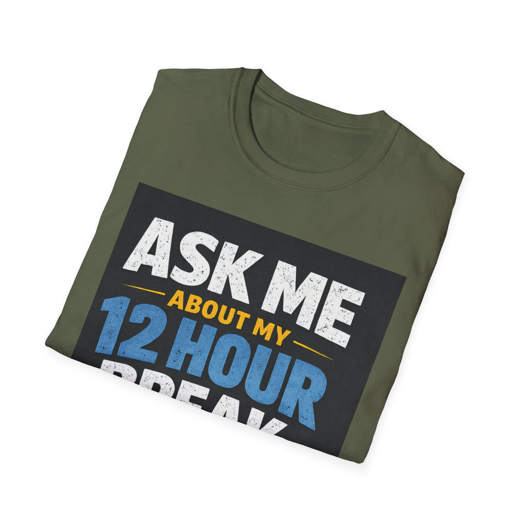 Ask Me About My 12 Hour Break T-Shirt — Nurse/Healthcare Funny Work Shift Tee